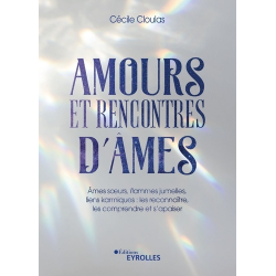 Amours et rencontres d'âmes - Ames soeurs- flammes jumelles- liens karmiques : les reconnaître- les comprendre et s'apaiser - G