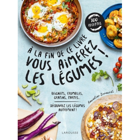 A la fin de ce livre vous aimerez les légumes ! - Beignets- crumbles- gratins- tartes... Découvrez les légumes autrement ! - Gr