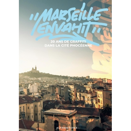 Marseille envahit - 20 ans de graffiti dans la cité phocéenne - Grand Format