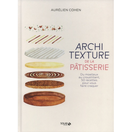 Architexture de la pâtisserie - Du moelleux au croustillant- 50 recettes pour vous faire craquer - Grand Format