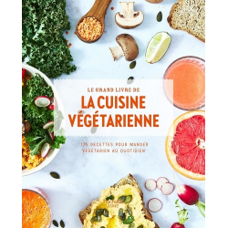 Le grand livre de la cuisine végétarienne - 175 recettes pour manger végétarien au quotidien - Grand Format
