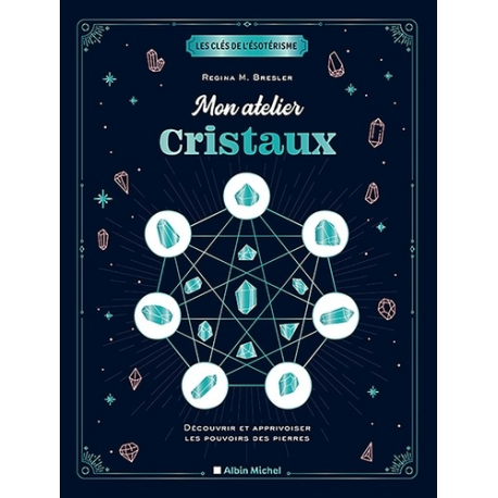 Mon atelier cristaux - Découvrir et apprivoiser les pouvoirs des pierres - Grand Format