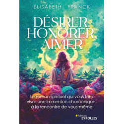 Désirer- honorer- aimer - Le roman spirituel qui vous fera vivre une immersion chamanique à la rencontre de vous-même - Grand F