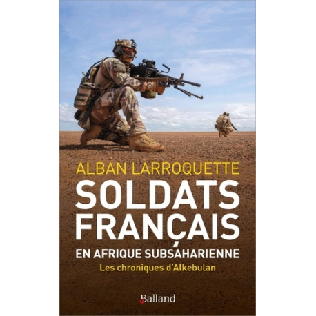 Soldats français en Afrique subsaharienne - Les chroniques d'alkebulan 2011-2023 - Grand Format