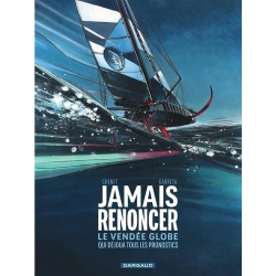 Jamais renoncer - Le Vendée Globe qui déjoua tous les pronostics