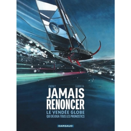 Jamais renoncer - Le Vendée Globe qui déjoua tous les pronostics