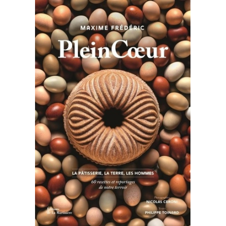 Plein Coeur - La pâtisserie- la terre- les hommes : 60 recettes et reportages de notre terroir - Grand Format