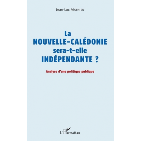 La Nouvelle-Calédonie sera-t-elle indépendante ? - Analyse d'une politique publique - Grand Format
