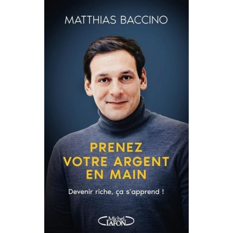 Prenez votre argent en main - Devenir riche- ça s'apprend ! - Grand Format
