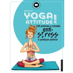 Yoga attitude !. 100 postures et conseils anti-stress à pratiquer partout