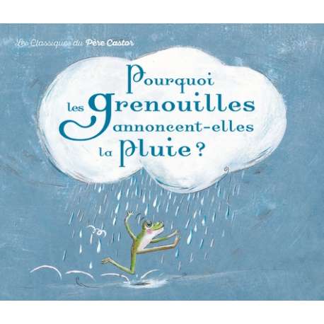 Pourquoi les grenouilles annoncent-elles la pluie ? - Album