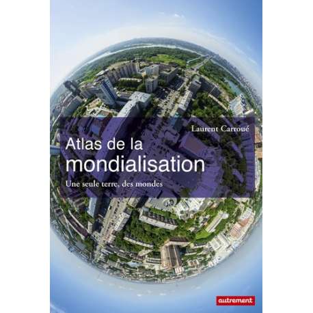 Atlas de la mondialisation - Une seule terre, des mondes - Grand Format