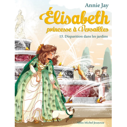 Elisabeth, princesse à Versailles - Tome 15 - Disparition dans les jardins