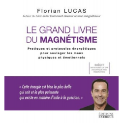 Le grand livre du magnétisme - Pratiques et protocoles énergétiques pour soulager les maux physiques et émotionnels