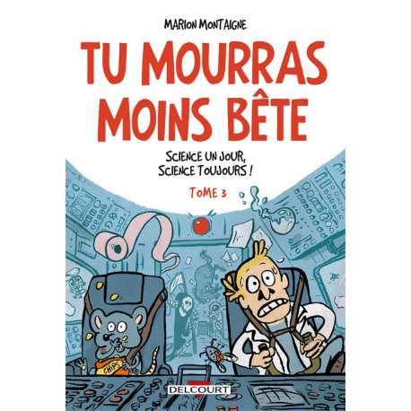 Tu mourras moins bête [mais tu mourras quand même !] - Tome 3 - Science un jour, science toujours !