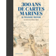 300 ans de cartes marines - Autour du monde - Beau Livre