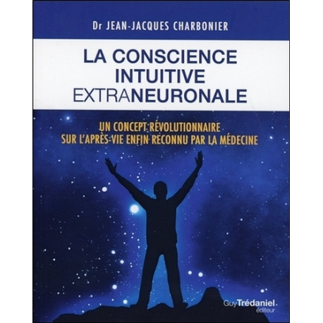 La conscience intuitive extraneuronale - Un concept révolutionnaire désormais reconnu par la médecine - Poche