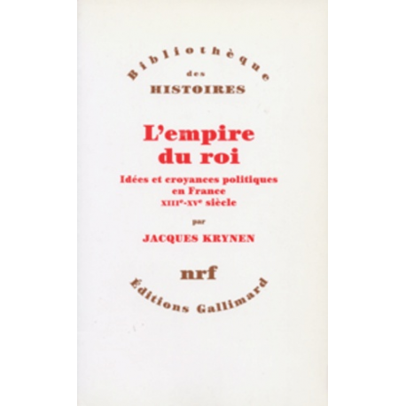 L'empire du roi - Idées et croyances politiques en France- XIIIe-XVe siècle