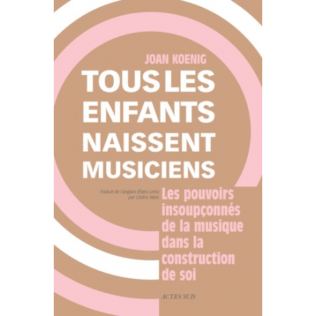 Tous les enfants naissent musiciens - Les pouvoirs insoupconnés de la musique dans la construction de soi - Grand Format